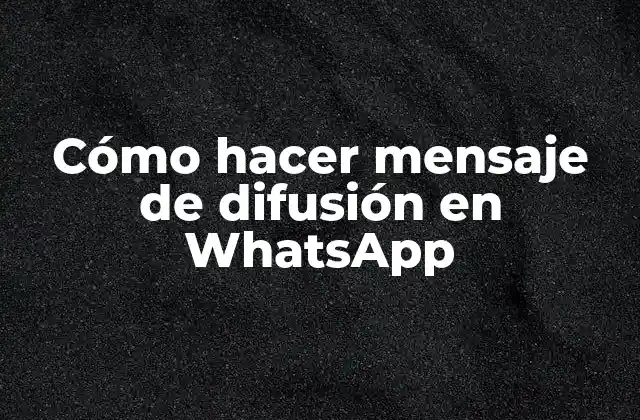 Cómo Hacer Mensaje de Difusión en Whatsapp