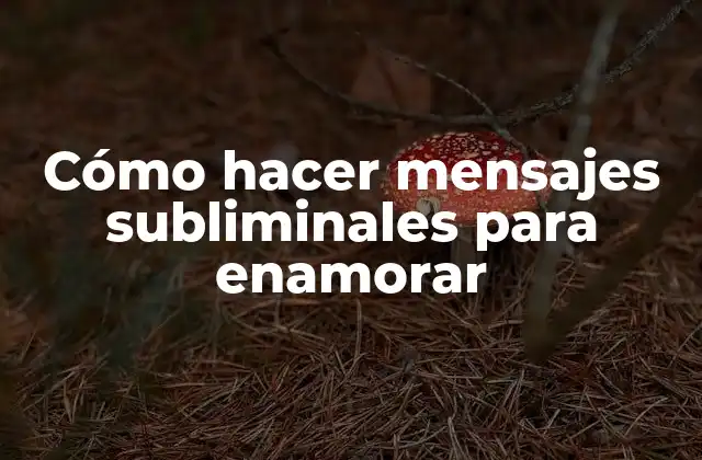 Cómo Hacer Mensajes Subliminales para Enamorar