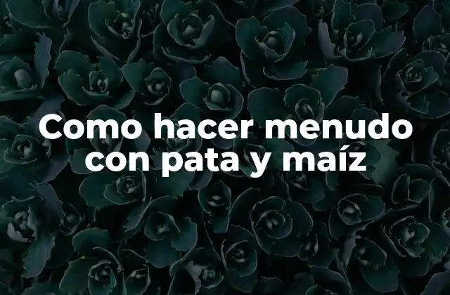 Como Hacer Menudo con Pata y Maíz