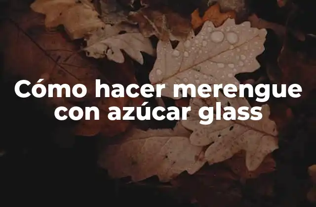 Cómo Hacer Merengue con Azúcar Glass