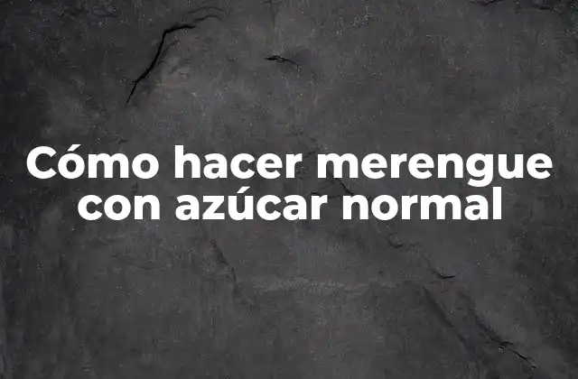 Cómo Hacer Merengue con Azúcar Normal