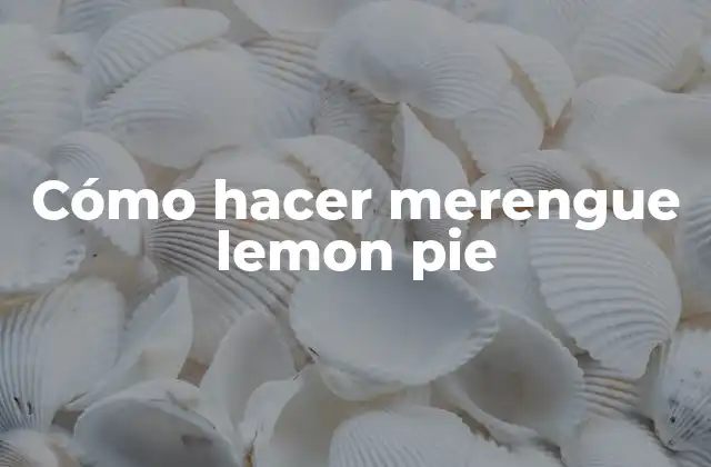 Cómo Hacer Merengue Lemon Pie