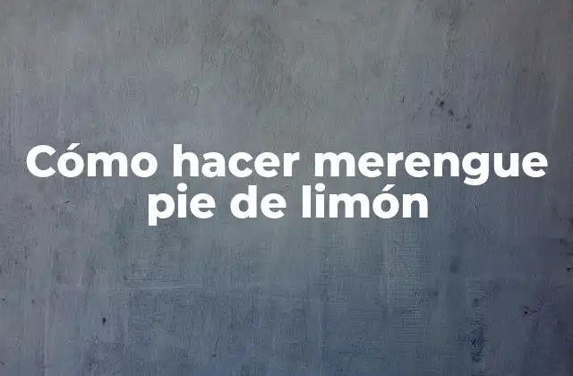 Cómo Hacer Merengue Pie de Limón