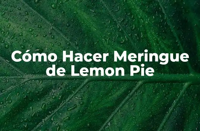 Cómo Hacer Meringue de Lemon Pie