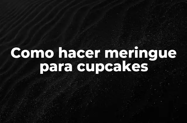 ¿Qué es el meringue para cupcakes?