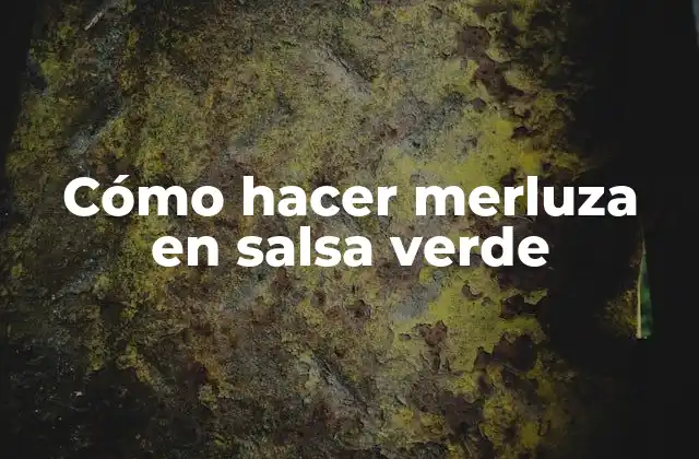 Cómo Hacer Merluza en Salsa Verde 2 Merluza en salsa verde: una deliciosa receta clásica