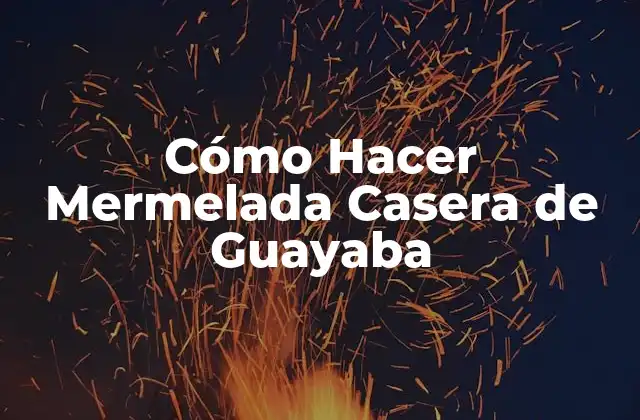Cómo Hacer Mermelada Casera de Guayaba 2 ¿Qué es la Mermelada Casera de Guayaba y para Qué Sirve?