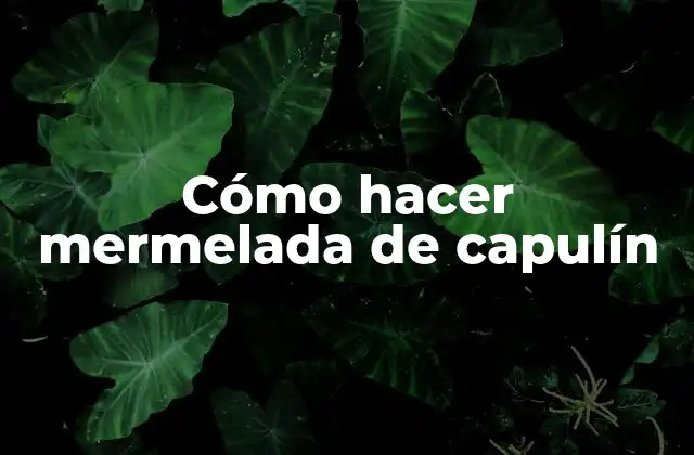 Cómo Hacer Mermelada de Capulín