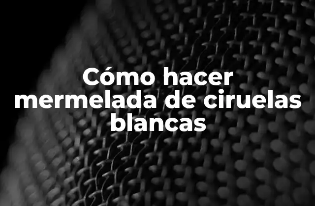 Cómo Hacer Mermelada de Ciruelas Blancas