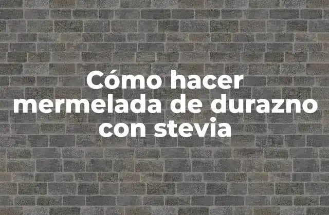 Cómo Hacer Mermelada de Durazno con Stevia