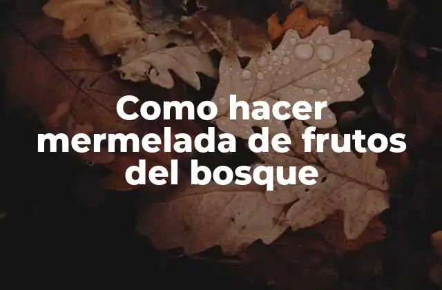 Como Hacer Mermelada de Frutos Del Bosque