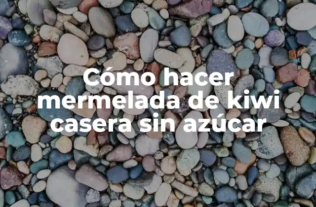 Cómo Hacer Mermelada de Kiwi Casera sin Azúcar