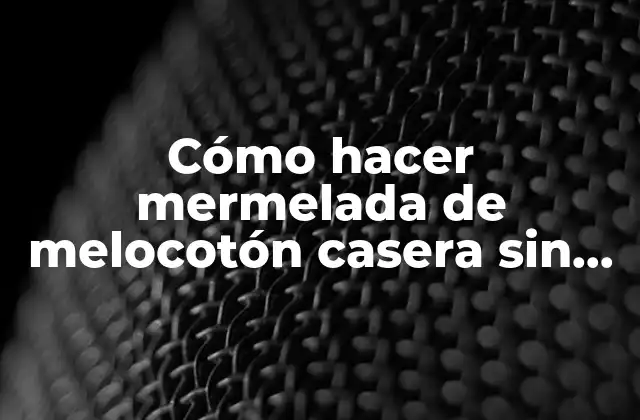 Cómo Hacer Mermelada de Melocotón Casera sin Azúcar