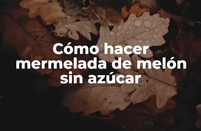 Cómo Hacer Mermelada de Melón sin Azúcar