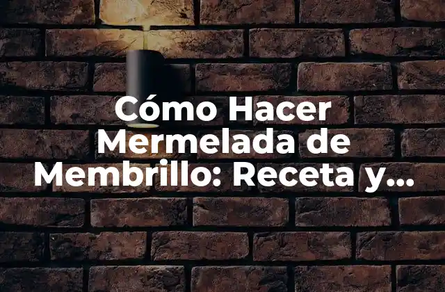 Cómo Hacer Mermelada de Membrillo: Receta y Técnicas para Principiantes