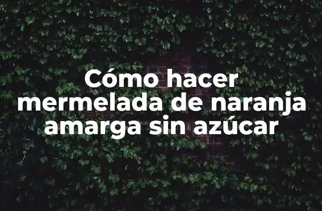 Cómo Hacer Mermelada de Naranja Amarga sin Azúcar