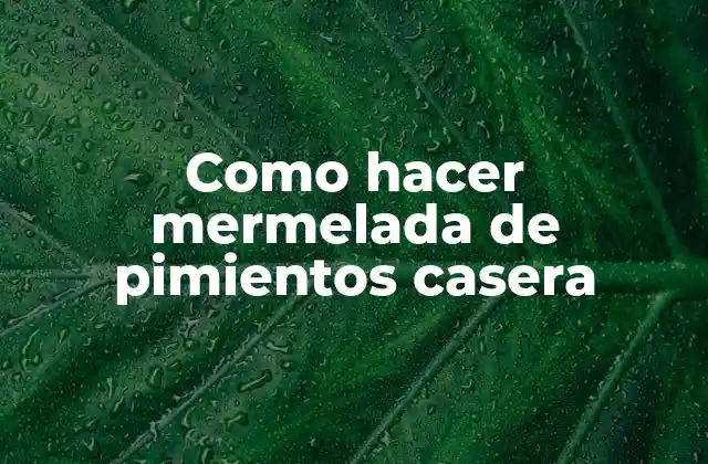 Como Hacer Mermelada de Pimientos Casera