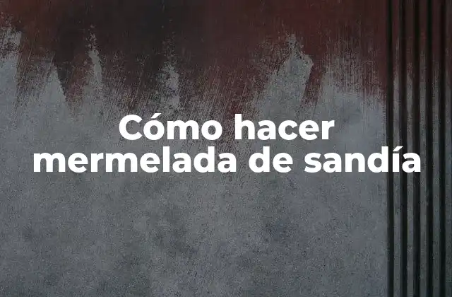 Cómo Hacer Mermelada de Sandía 2 Cómo hacer mermelada de sandía