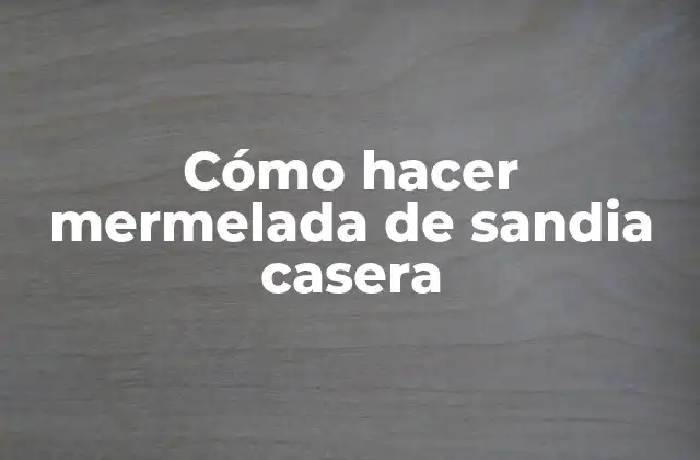 Cómo Hacer Mermelada de Sandia Casera