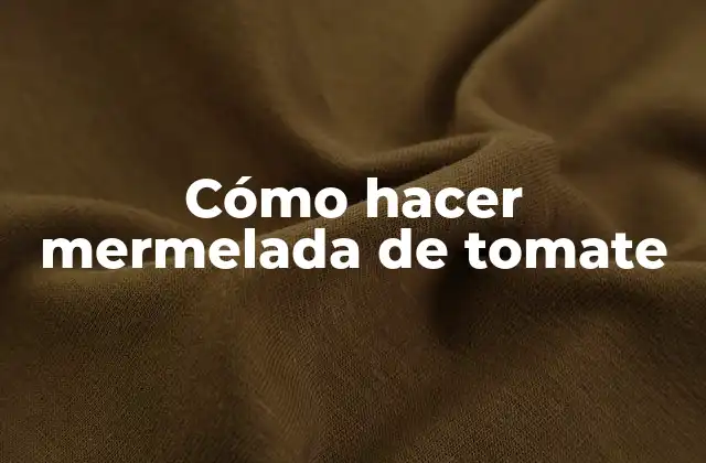 Cómo Hacer Mermelada de Tomate