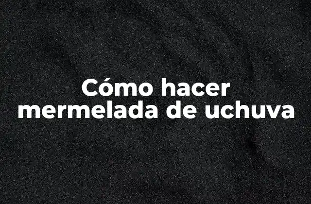 Cómo Hacer Mermelada de Uchuva