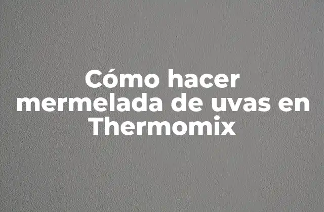 Cómo Hacer Mermelada de Uvas en Thermomix