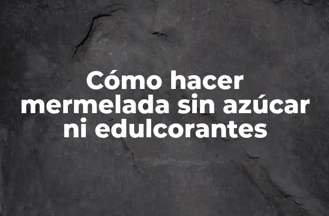 Cómo Hacer Mermelada sin Azúcar ni Edulcorantes