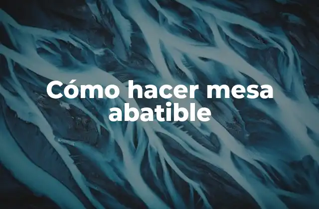 Cómo Hacer Mesa Abatible 2 ¿Qué es una mesa abatible y para qué sirve?