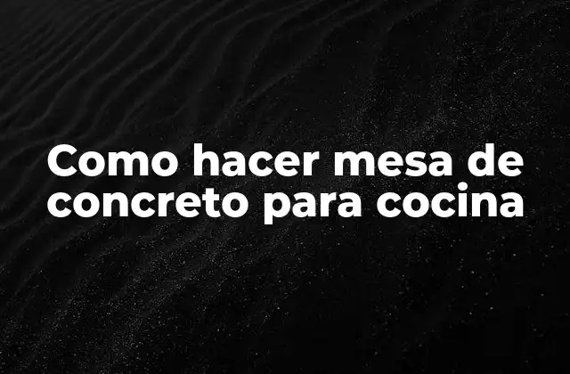Como Hacer Mesa de Concreto para Cocina