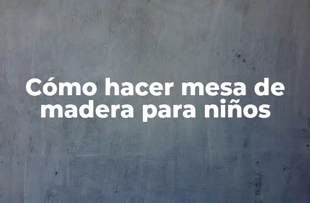 Cómo Hacer Mesa de Madera para Niños
