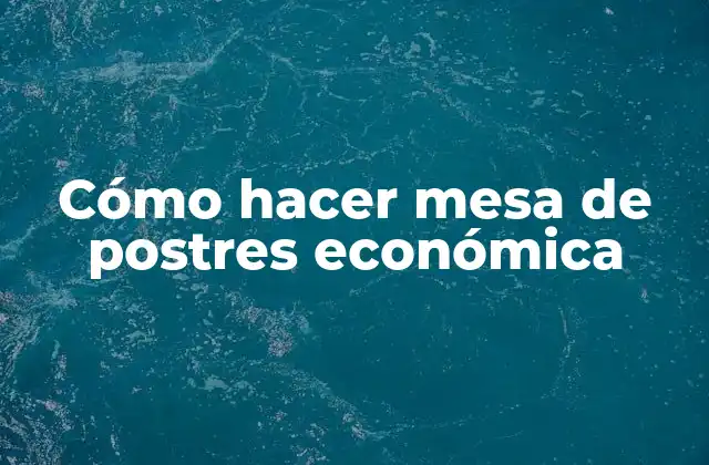 Cómo Hacer Mesa de Postres Económica