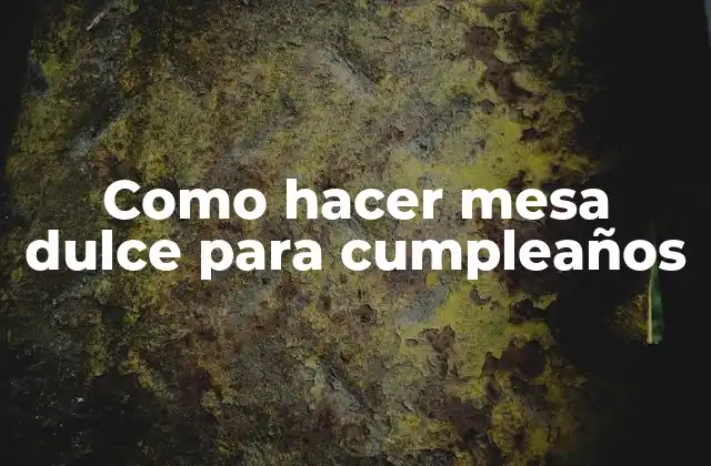 Como Hacer Mesa Dulce para Cumpleaños