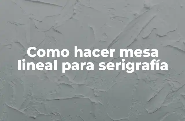 Como Hacer Mesa Lineal para Serigrafía