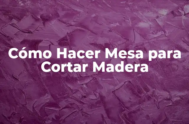 Cómo Hacer Mesa para Cortar Madera 2 Cómo Hacer Mesa para Cortar Madera
