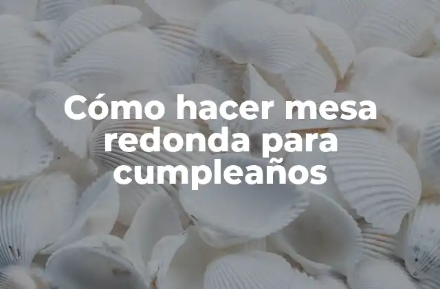 Cómo hacer mesa redonda para cumpleaños
