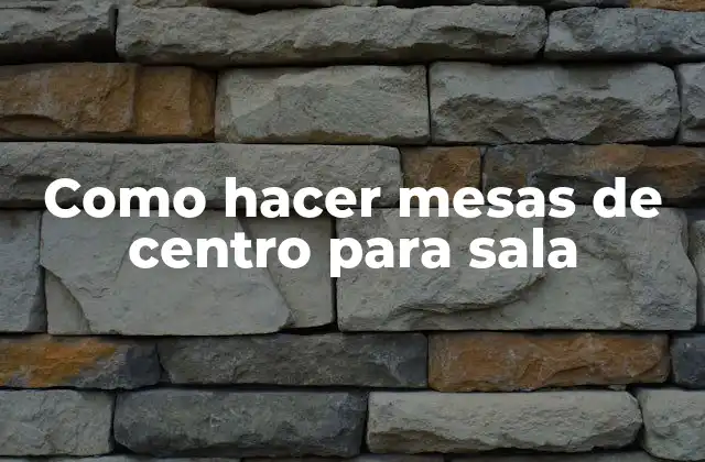 Como Hacer Mesas de Centro para Sala