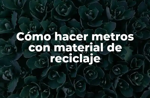 Cómo Hacer Metros con Material de Reciclaje