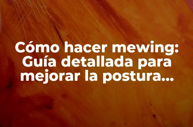 Cómo Hacer Mewing: Guía Detallada para Mejorar la Postura Facial y la Salud Oral