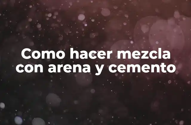 Como Hacer Mezcla con Arena y Cemento