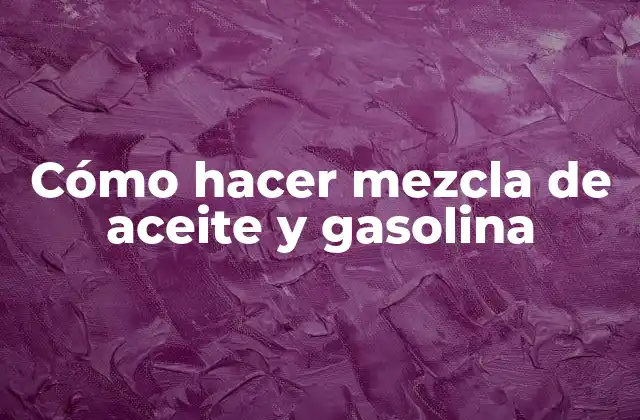 Cómo Hacer Mezcla de Aceite y Gasolina