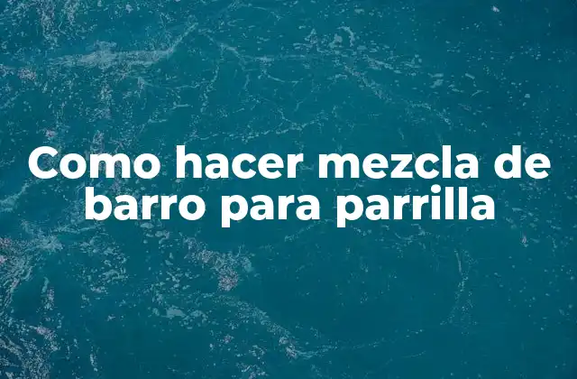 Como Hacer Mezcla de Barro para Parrilla