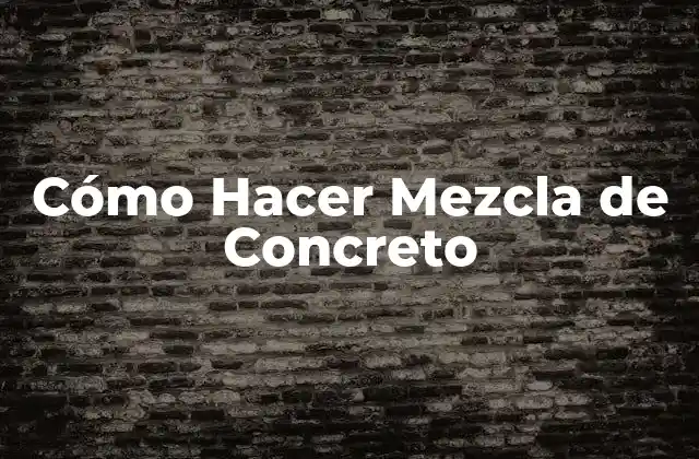 Cómo Hacer Mezcla de Concreto