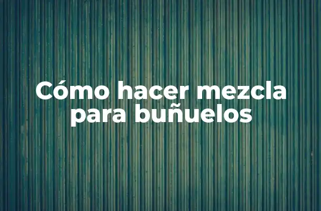 Cómo Hacer Mezcla para Buñuelos