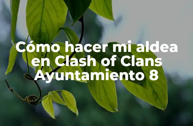Cómo Hacer Mi Aldea en Clash Of Clans Ayuntamiento 8