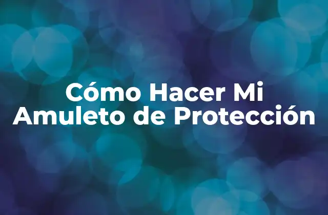 ¿Qué es un Amuleto de Protección y Cómo Funciona?