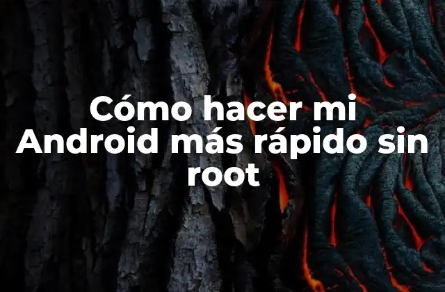 Cómo hacer mi Android más rápido sin root