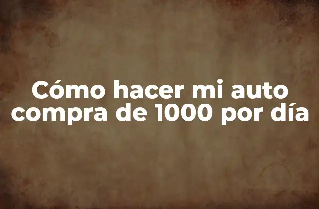 Cómo Hacer Mi Auto Compra de 1000 por Día