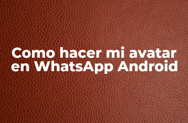 Como Hacer Mi Avatar en Whatsapp Android