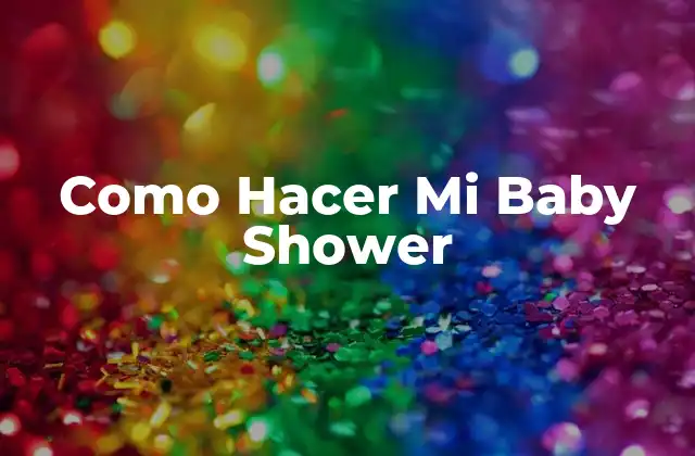 Como Hacer Mi Baby Shower 2 ¿Qué es un Baby Shower y para qué Sirve?
