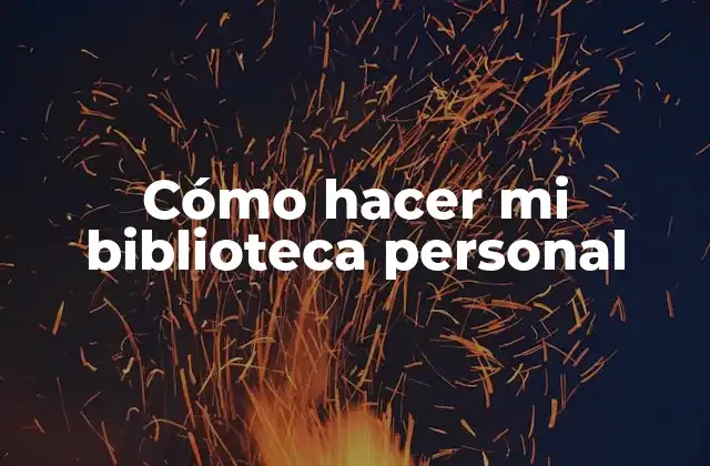 Cómo Hacer Mi Biblioteca Personal